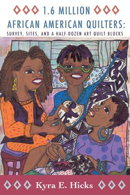 1.6 Million African American Quilters: Survey, Sites, and a Half-Dozen Art Quilt Blocks (2010)