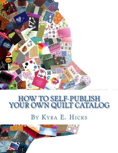 How to Self-Publish Your Own Quilt Catalog: A Workbook for Quilters, Guilds, Galleries and Textile Artists