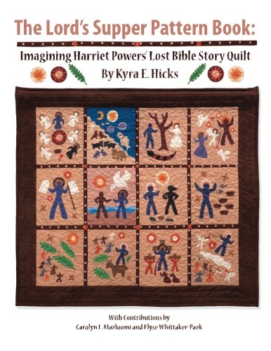 The Lord's Supper Pattern Book: Imagining Harriet Powers' Lost Bible Story Quilt 