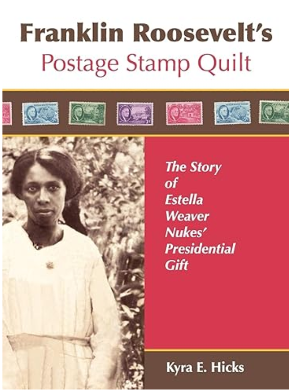 Franklin Roosevelt's Postage Stamp Quilt: The Story of Estella Weaver Nukes' Presidential Gift